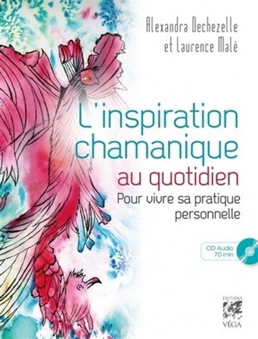L'inspiration chamanique au quotidien : pour vivre sa pratique personnelle