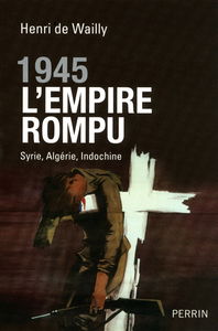 1945, l'Empire rompu : Syrie, Algérie, Indochine