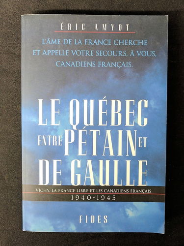 Le Québec entre Pétain et de Gaulle : Vichy, la France libre et les Canadiens français, 1940-1945