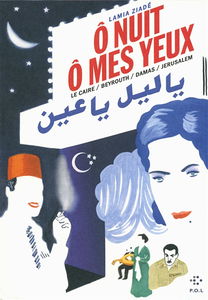 Ô nuit, ô mes yeux : Le Caire, Beyrouth, Damas, Jérusalem
