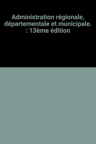 Administration régionale, départementale et municipale, 13e Édition