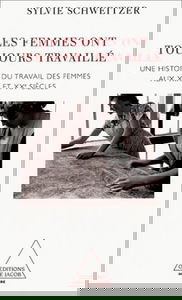 Les femmes ont toujours travaillé : histoire de leurs métiers : aux XIXe et XXe siècles