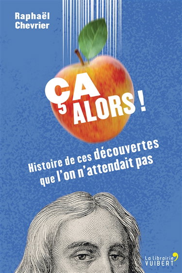 Ca alors ! : histoire de ces découvertes que l'on n'attendait pas