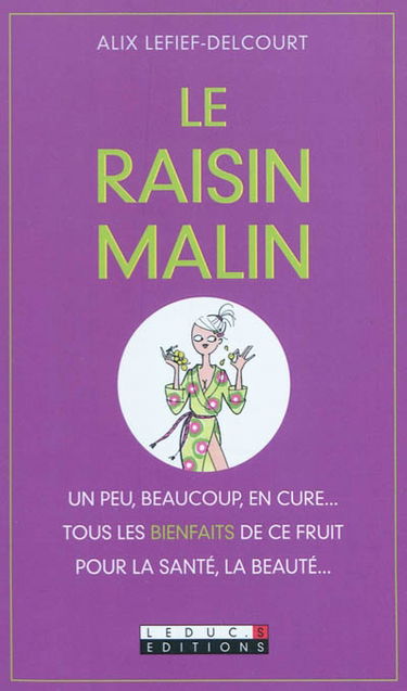 Le raisin malin : un peu, beaucoup, en cure... : tous les bienfaits de ce fruit pour la santé, la beauté...