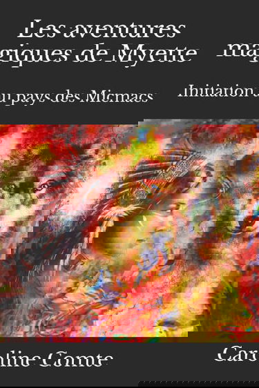 Les aventures magiques de Myette: Initiation au pays des Micmacs