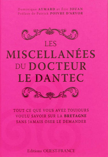 Les miscellanées bretonnes du docteur Le Dantec : tout ce que vous avez toujours voulu savoir sur la Bretagne sans jamais oser le demander