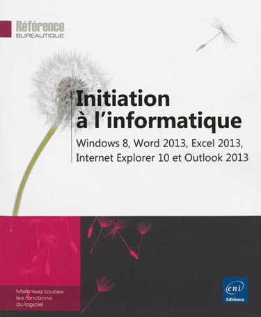 Couverture de Initiation à l'informatique : Windows 8, Word 2013, Excel 2013, Internet Explorer 10 et Outlook 2013 par Editions ENI