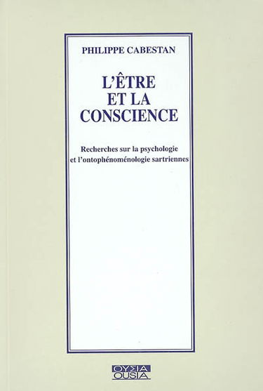 L'être et la conscience : recherches sur la psychologie et ontophénoménologie sartriennes