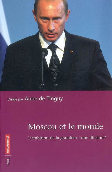 Moscou et le monde : l'ambition de la grandeur : une illusion ?
