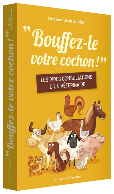 Bouffez-le votre cochon ! : les pires consultations d'un vétérinaire