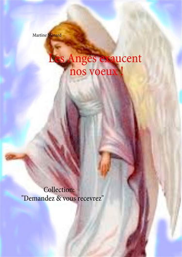 Les Anges exaucent nos voeux ! : Collection : "Demandez & vous recevrez"