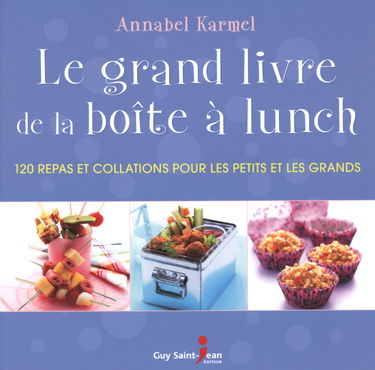 Le grand livre de la boîte à lunch: 120 repas et collations pour les petits et les grands