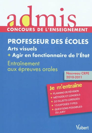 Professeur des écoles, arts visuels + agir en fonctionnaire de l'Etat : entraînement aux épreuves orales : nouveau CRPE 2010-2011