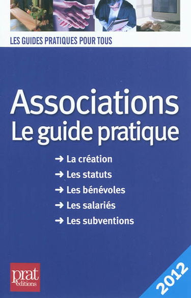 Associations, le guide pratique : la création, les statuts, les bénévoles, les salariés, les subventions