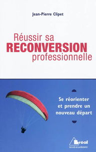 Réussir sa reconversion professionnelle : se réorienter et prendre un nouveau départ
