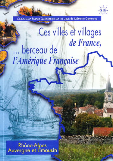 Ces villes et villages de france, ...berceau de l'Amérique Française, édition Rhône-Alpes, Auvergne et Limousin, commission Franco-Québécoise sur les lieux de mémoires communs
