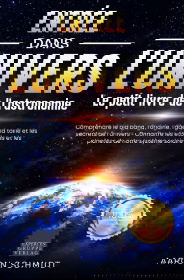 Entrée dans l'univers: Le petit livre de l'astronomie: Comprendre le big bang, l'origine, l'âge, la taille et les secrets de l'univers - Connaître les étoiles et les planètes de notre système solaire