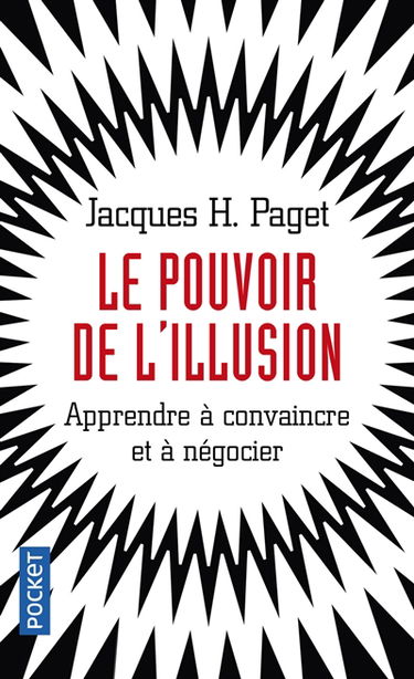 Le pouvoir de l'illusion : apprendre à convaincre et à négocier