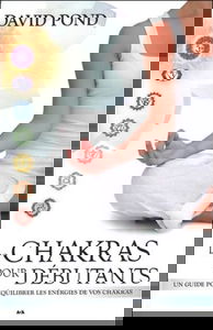 Les chakras pour débutants - Un guide pour équilibrer les énergies