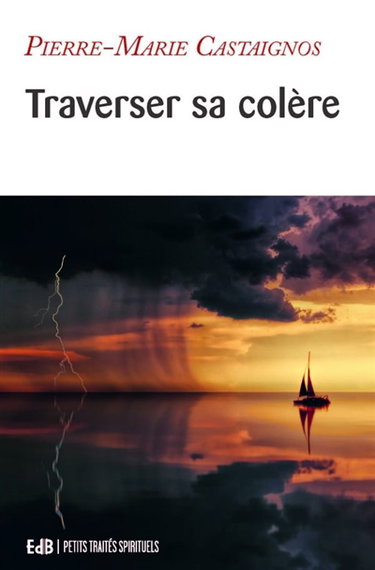 Couverture de Traverser sa colère : itinéraire psychologique et spirituel par Pierre-Marie Castaignos