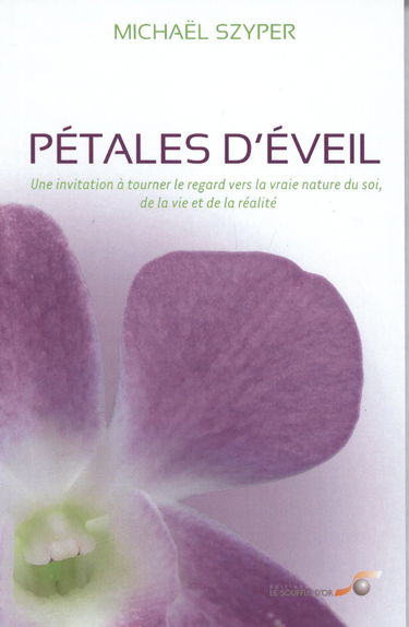 Pétales d'éveil: Une invitation à tourner le regard vers la vraie nature de soi, de la vie...