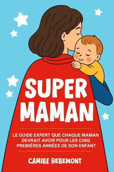 Couverture de Super Maman: Le Guide Expert que Chaque Maman Devrait Avoir Pour les Cinq Premières Années de Son Enfan