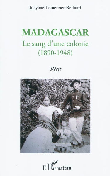 Madagascar : le sang d'une colonie (1890-1948) : récit