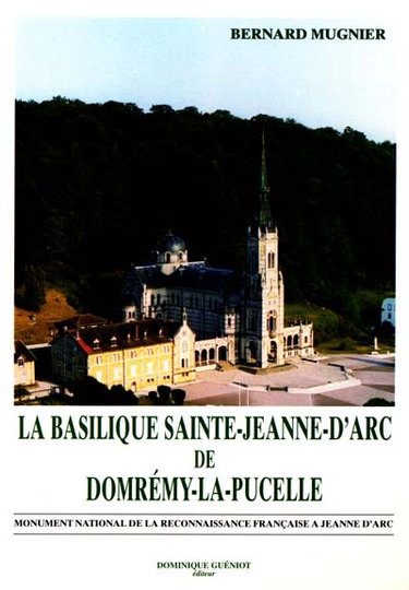 Couverture de La basilique Sainte-Jeanne-d'Arc de Domrémy-la-Pucelle : monument national de la reconnaissance française à Jeanne d'Arc