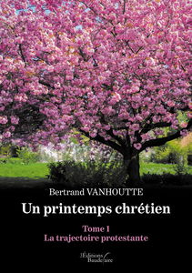 Un printemps chrétien: Tome 1, La trajectoire protestante