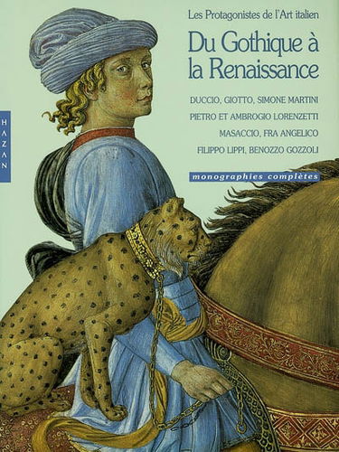 Du gothique à la Renaissance, les protagonistes de l'art italien : Duccio, Giotto, Simone Martini, Pietro et Ambrogio Lorenzetti, Masaccio, Fra Angelico, Filippo Lippi, Benozzo Gozzoli : monographies complètes