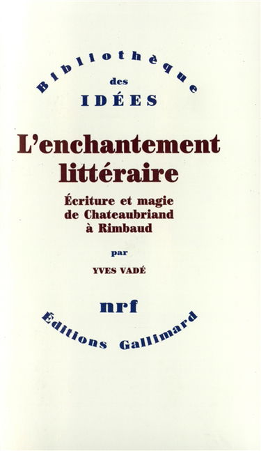 L'Enchantement littéraire : écriture et magie de Chateaubriand à Rimbaud