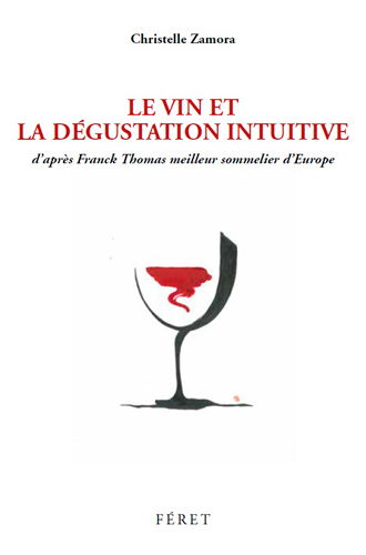 Le vin et la dégustation intuitive : d'après Franck Thomas, meilleur sommelier d'Europe