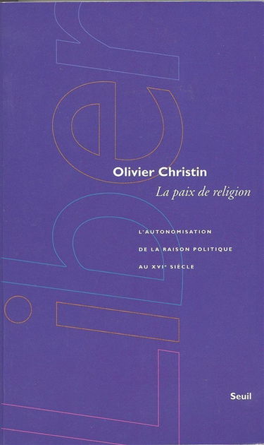 La paix de religion : l'autonomisation de la raison politique au XVIe siècle