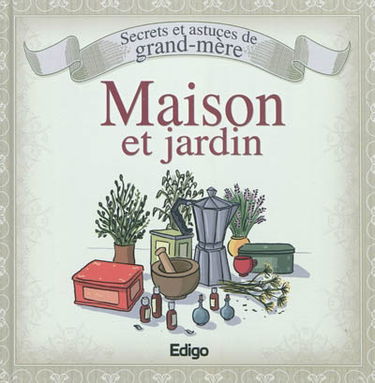 Maison et jardin : secrets et astuces de grand-mère