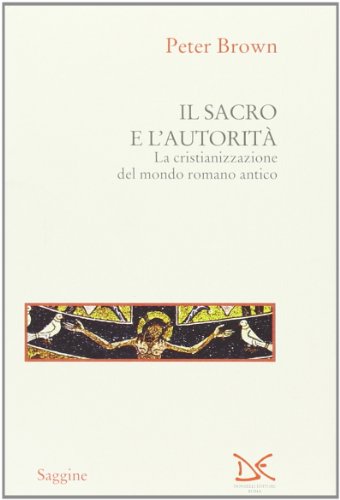Couverture de Il sacro e l'autorità. La cristianizzazione del mondo romano antico