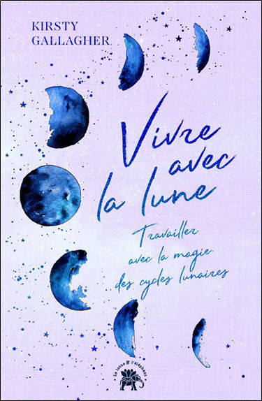 Vivre avec la lune : travailler avec la magie des cycles lunaires