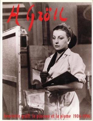 Couverture de Henriette Gröll, 1906-1996 : le pinceau et la plume : catalogue raisonné