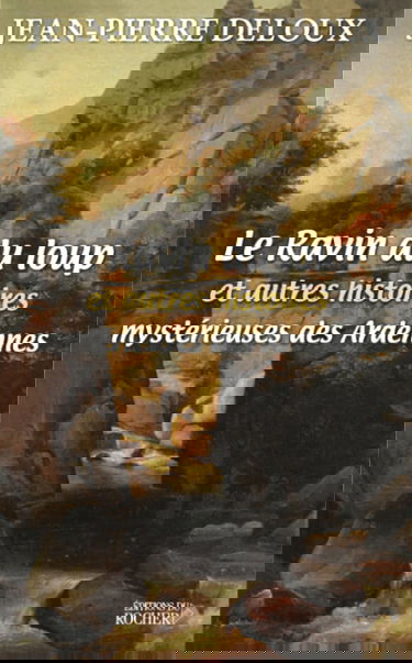 Le ravin du loup et autres histoires mystérieuses des Ardennes