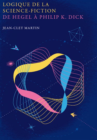 Logique de la science-fiction : de Hegel à Philip K. Dick