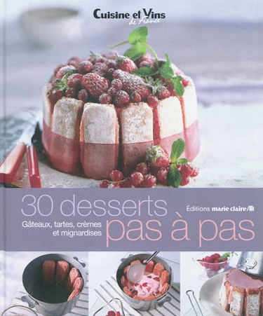 30 desserts pas à pas : gâteaux, tartes, crèmes et mignardises