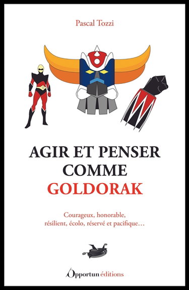 Agir et penser comme Goldorak : courageux, honorable, résilient, écolo, réservé et pacifique...