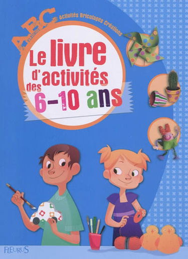 Le livre d'activités des 6-10 ans : activités, bricolages, créations