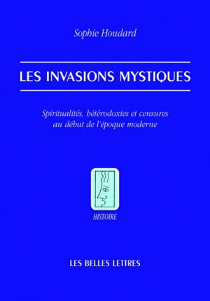 Les invasions mystiques : spiritualités, hétérodoxies et censures au début de l'époque moderne