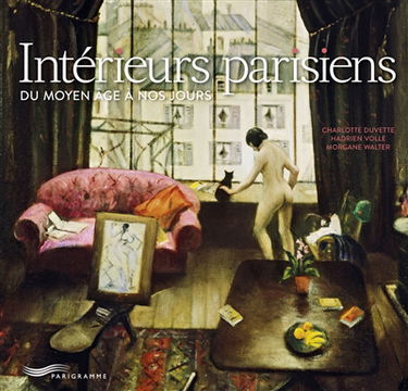 Intérieurs parisiens du Moyen Age à nos jours