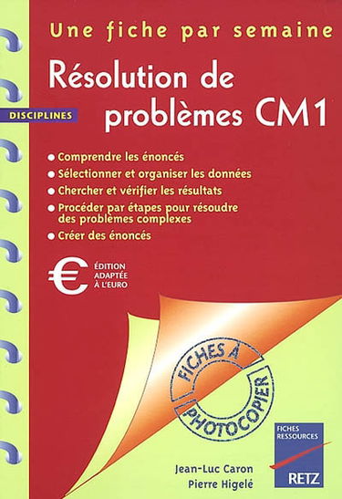 Résolution de problèmes, CM1 : une fiche par semaine : comprendre les énoncés, sélectionner et organiser les données, chercher et vérifier les résultats, procéder par étapes pour résoudre des problèmes complexes, créer des énoncés