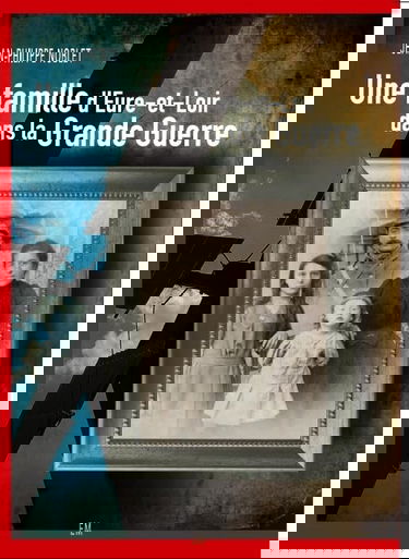 Une famille d'Eure-et-Loir dans la grande guerre