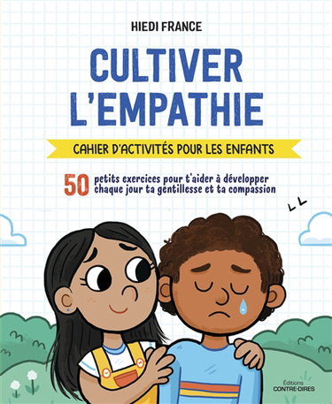 Cultiver l'empathie : cahier d'activités pour les enfants : 50 petits exercices pour t'aider à développer chaque jour ta gentillesse et ta compassion