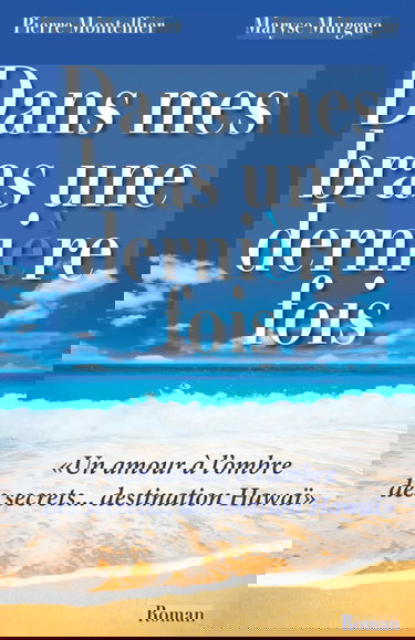 Dans mes bras une dernière fois: Un amour à l'ombre des secrets ... destination Hawaï