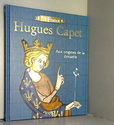 Hugues Capet - Aux Origines De La Dynastie