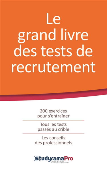 Le grand livre des tests de recrutement : 200 exercices pour s'entraîner, tous les tests passés au crible, les conseils des professionnels